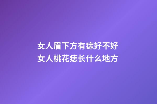 女人眉下方有痣好不好 女人桃花痣长什么地方